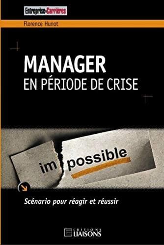 Manager en période de crise : Scénario pour réagir et réussir. - Florence Hunot